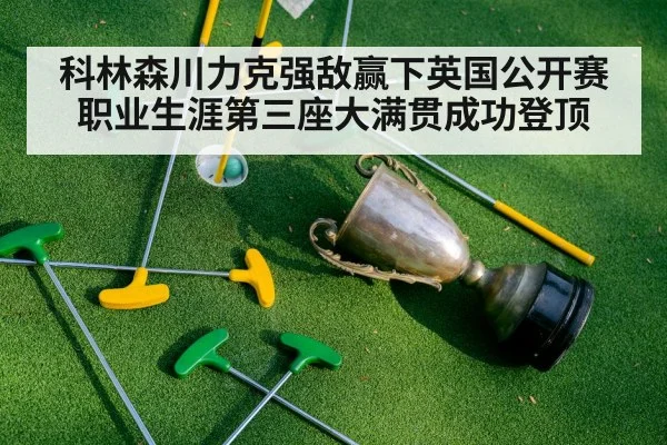 科林森川力克强敌赢下英国公开赛 职业生涯第三座大满贯成功登顶