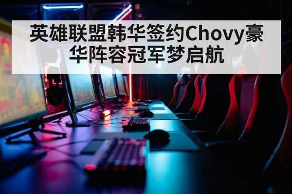 英雄联盟韩华签约Chovy豪华阵容冠军梦启航